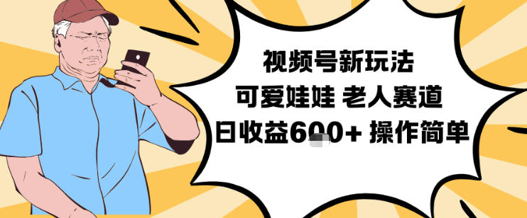 视频号新玩法，可爱娃娃视频制作教学，老人赛道，日收益6张+操作简单-佳佳云创网