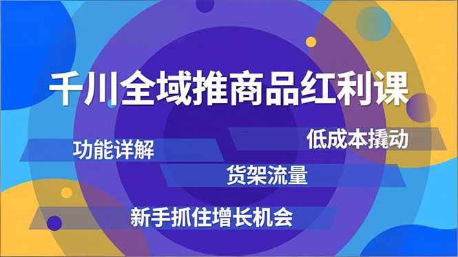 （16857期）千川全域推商品红利课，功能详解、低成本撬动、货架流量，新手抓住增长机会-佳佳云创网