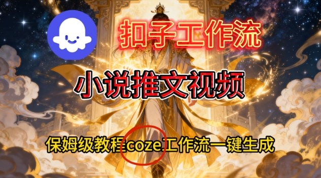 Coze扣子智能体工作流一键生成小说推文视频，保姆级搭建教学-佳佳云创网