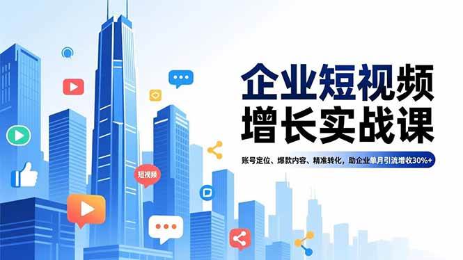 （16867期）企业短视频增长实战课，账号定位、爆款内容、精准转化，助企业单月引流增收30%+-佳佳云创网