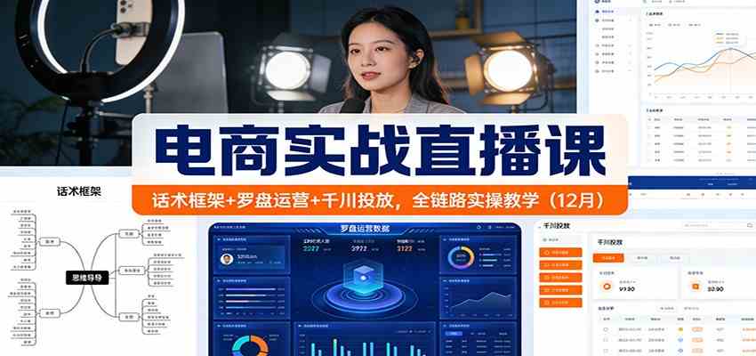电商实战直播课：话术框架+罗盘运营+千川投放，全链路实操教学（12月）-佳佳云创网