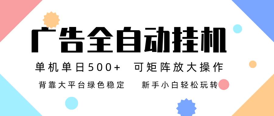 （16909期）广告联盟全自动挂机 稳定运行两年之久，单机单日收益500+新手小白轻松玩转-佳佳云创网