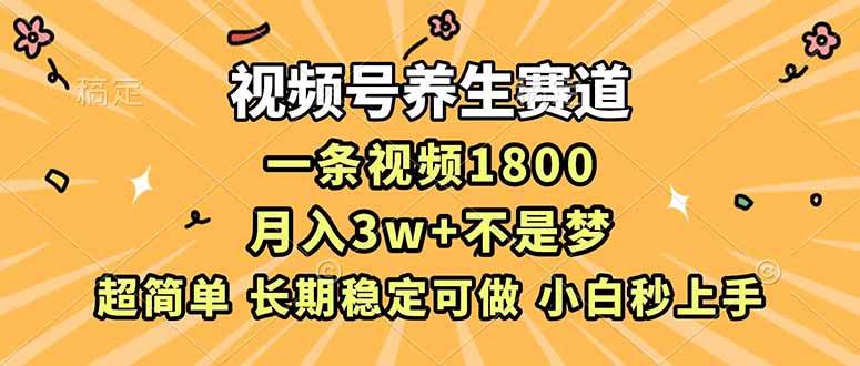 （16913期）视频号养生赛道，一条视频1800，超简单，长期稳定可做，月入3w+不是梦-佳佳云创网