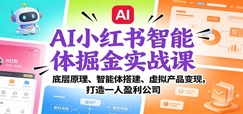 AI小红书智能体掘金实战课：智能体搭建、虚拟产品变现，打造一人盈利公司（完结）-佳佳云创网
