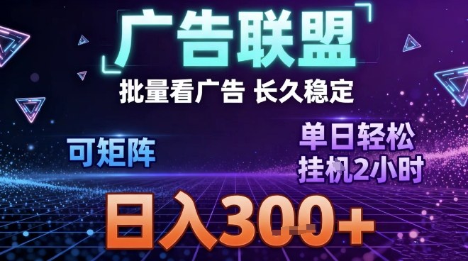 最新广告联盟全自动掘金，长期稳定，单窗口最高收益30+，可矩阵日入3张【揭秘】-佳佳云创网