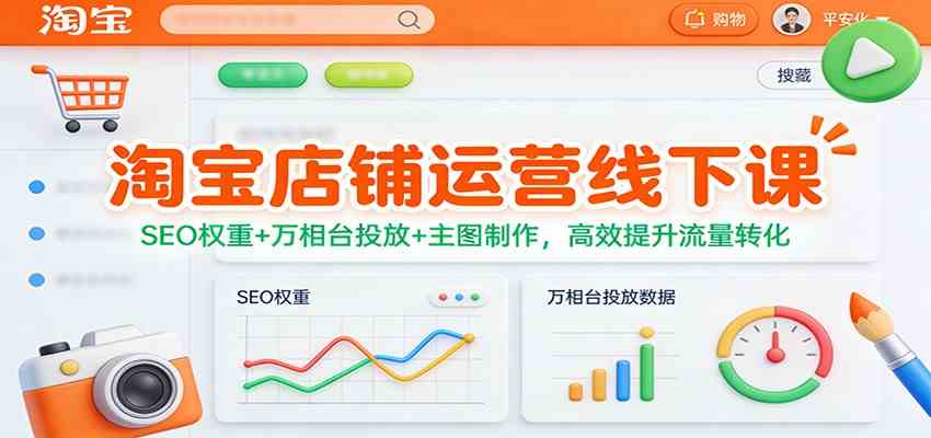淘宝店铺运营线下课：SEO权重+万相台投放+主图制作，高效提升流量转化-佳佳云创网