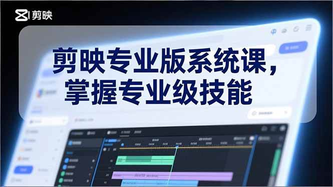 （17043期）剪映专业版系统课，基础操作、高级技巧、电影调色、特效制作、AI应用/等等，掌握专业级技能-佳佳云创网