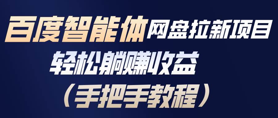 （17026期）百度智能体网盘拉新项目，轻松躺赚收益（手把手教程）-佳佳云创网