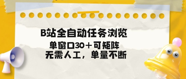 B站全自动任务浏览，单窗口30+可矩阵操作，无需人工单量不断【揭秘】-佳佳云创网
