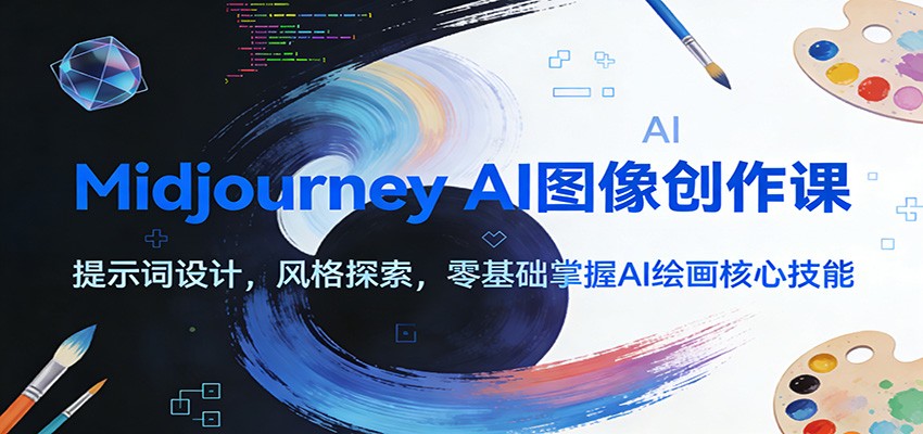 Midjourney AI图像创作课：提示词设计，风格探索，零基础掌握AI绘画核心技能-佳佳云创网