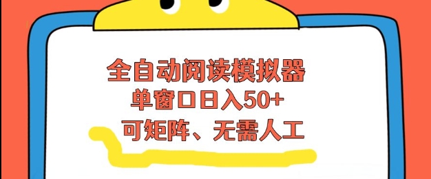 全自动阅读模拟器，单窗口50+靠高效流量获取收益，无需人工，可矩阵操作【揭秘】-佳佳云创网