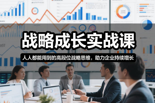 战略成长实战课，人人都能用到的高段位战略思维，助力企业持续增长-佳佳云创网