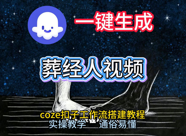 通过Coze工作流，一键生成《葬经人》爆火短视频，实操搭建教学课，通俗易懂-佳佳云创网