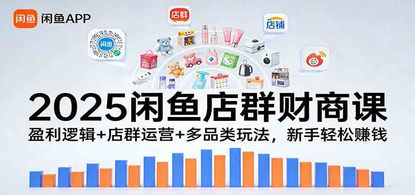 2025闲鱼店群财商课：盈利逻辑+店群运营+多品类玩法，新手轻松赚钱-佳佳云创网