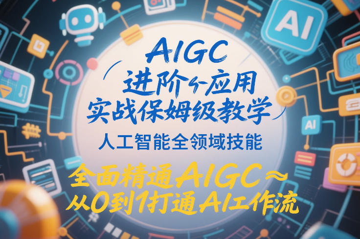 AIGC进阶应用实战保姆级教学，人工智能全领域技能，全面精通AIGC从0到1打通AI工作流-佳佳云创网