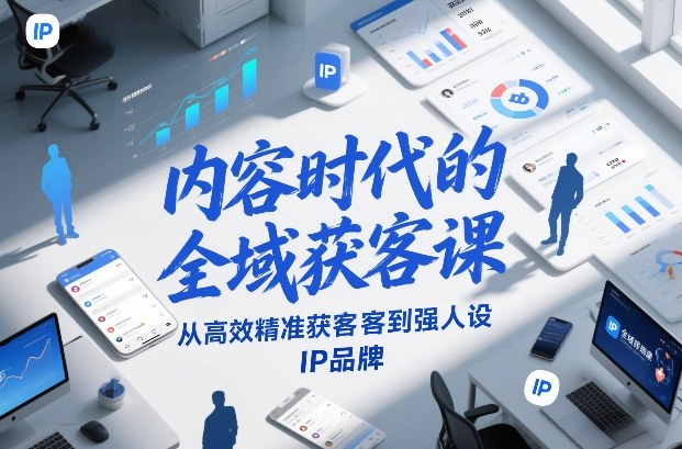 内容时代的全域获客课，从高效精准获客到强人设IP品牌-佳佳云创网