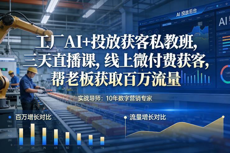 工厂AI+投放获客私教班，三天直播课，线上微付费获客，帮老板获取百万流量-佳佳云创网