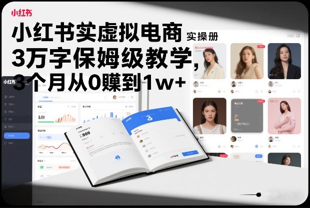 小红书虚拟电商实操手册，3万字保姆级教学，3个月从0賺到1w+-佳佳云创网