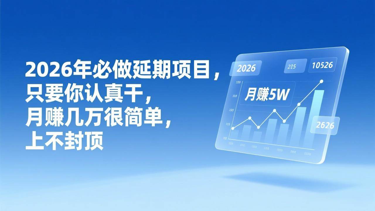（17186期）2026年延期项目，只要你认真干，月赚几万很简单，上不封顶-佳佳云创网