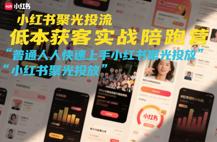 小红书聚光投流低成本获客实战陪跑营，普通人快速上手小红书聚光投放-佳佳云创网