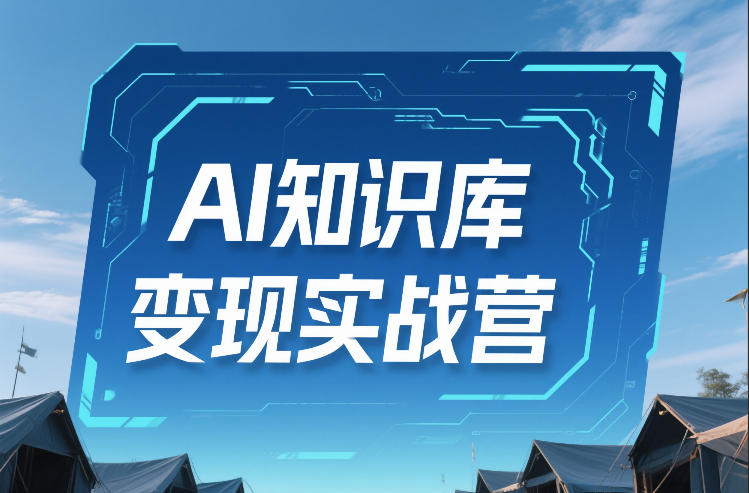 AI知识库变现实战营，不会做产品？不会变现？不会做内容？这一套，让你马上能卖+未来能做-佳佳云创网