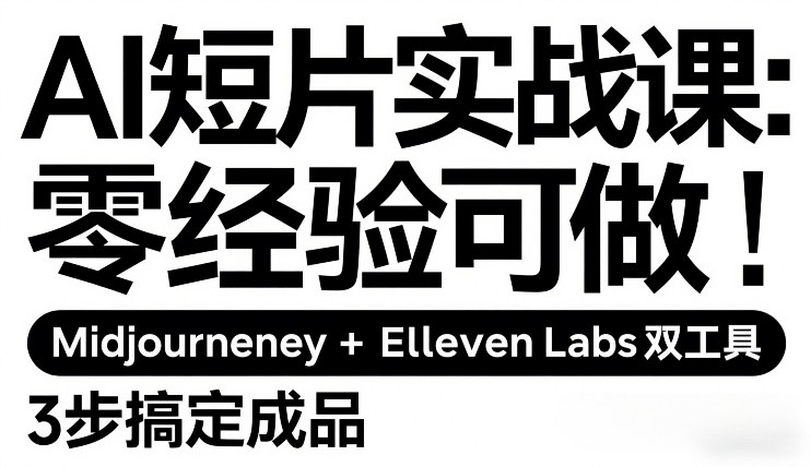 AI短片实战课：零经验可做，Midjourney+ElevenLabs双工具，3步搞定成品-佳佳云创网