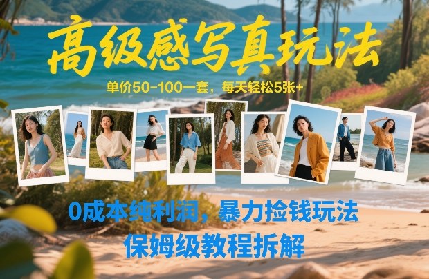 高级感写真玩法，单价50-100一套，每天轻松5张+，0成本纯利润，暴力捡钱玩法，保姆级教程拆解-佳佳云创网