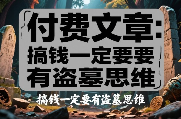 付费文章：搞钱一定要有盗墓思维-佳佳云创网