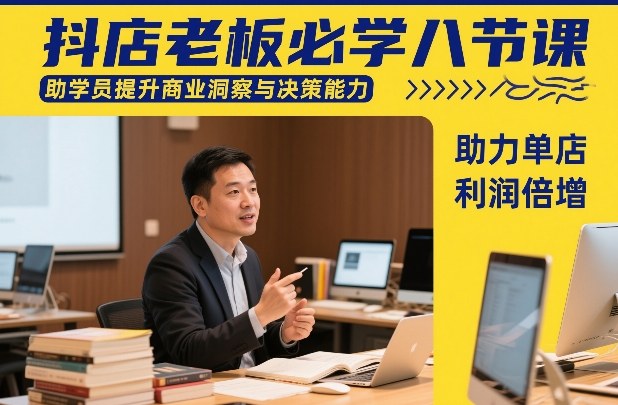 抖店老板必学八节课，助学员提升商业洞察与决策能力，助力单店利润倍增-佳佳云创网