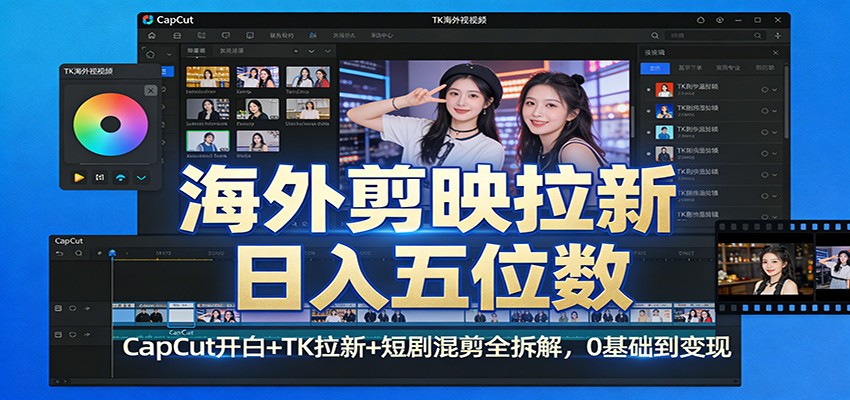 海外剪映拉新日入五位数：CapCut开白+TK拉新+短剧混剪全拆解，0基础到变现-佳佳云创网