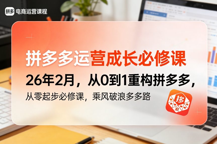 拼多多运营成长必修课26年2月，从0到1重构拼多多，从零起步必修课，乘风破浪多多路-佳佳云创网