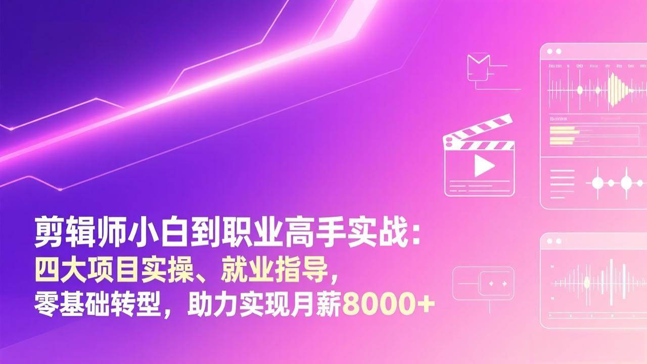 （17360期）剪辑师小白到职业高手实战：四大项目实操、就业指导，零基础转型，助力实现月薪8000+-佳佳云创网