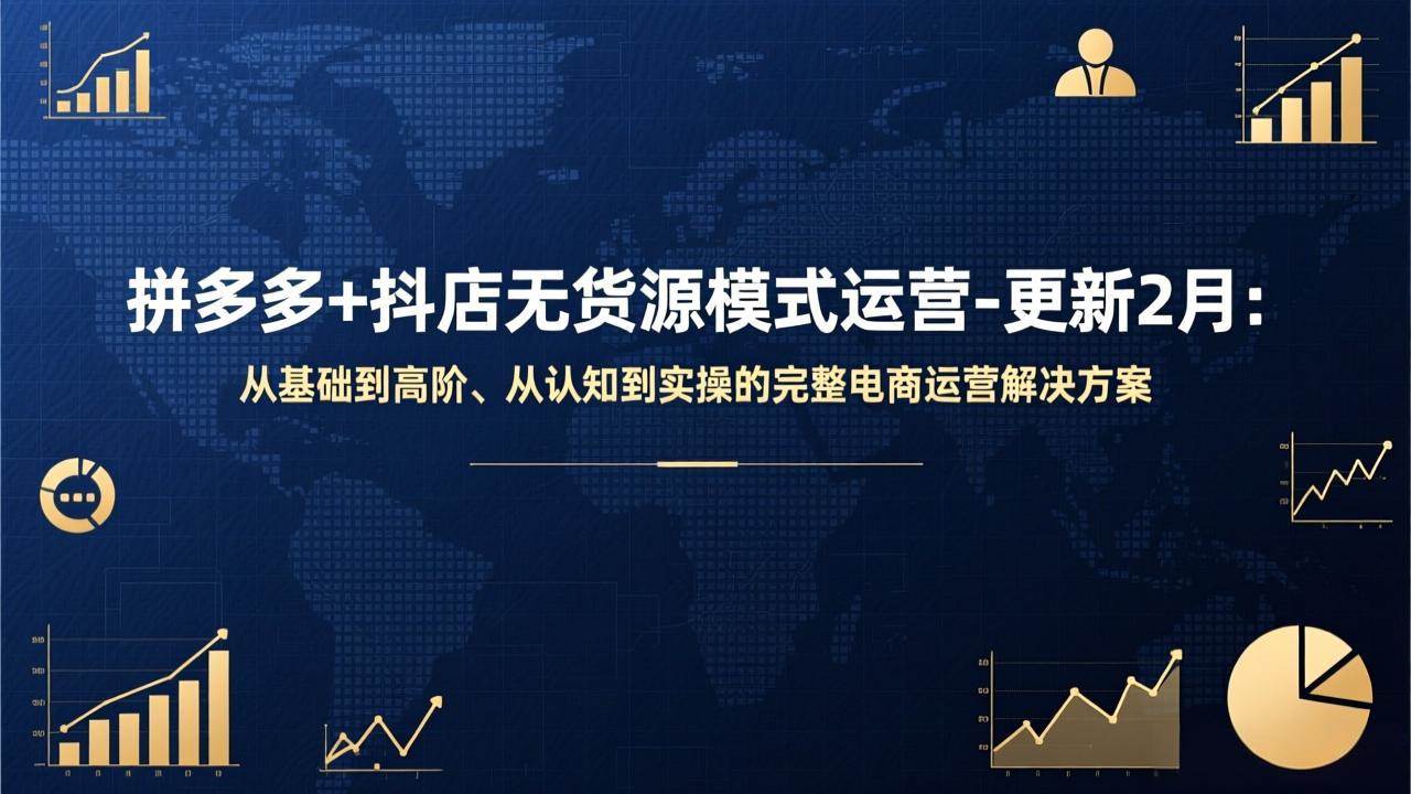 （17367期）拼多多+抖店无货源模式运营-更新2月：从基础到高阶、从认知到实操的完整电商运营解决方案-佳佳云创网