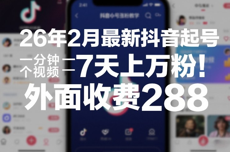 26年2月最新抖音起号涨粉教学，一分钟一个视频，7天上万粉，外面收费288-佳佳云创网