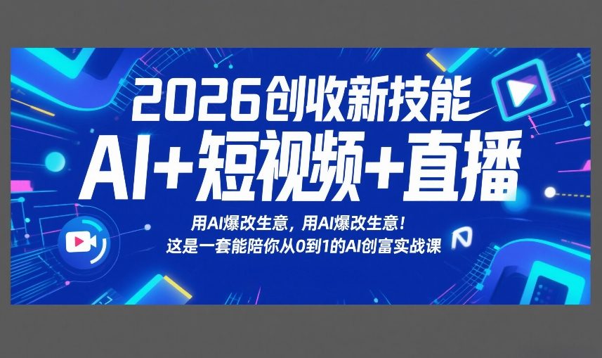 2026创收新技能AI+短视频+直播，用AI爆改生意，这是一套能陪你从0到1的AI创富实战课-佳佳云创网
