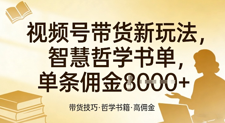 视频号带货新玩法，智慧哲学书单，单条佣金1k+-佳佳云创网