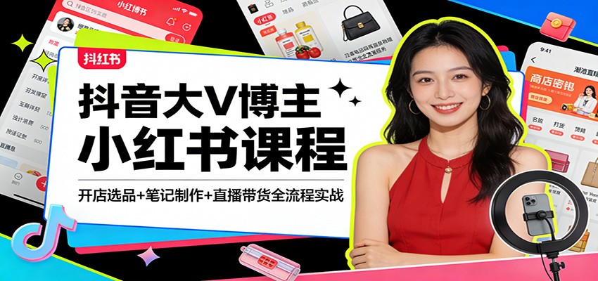 抖音大V博主小红书课程：开店选品+笔记制作+直播带货全流程实战-佳佳云创网
