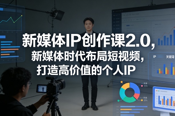 新媒体IP创作课2.0，新媒体时代布局短视频，打造高价值的个人IP-佳佳云创网