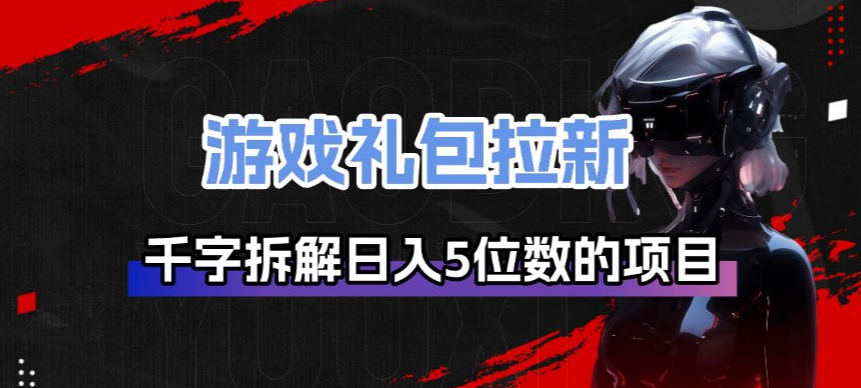 游戏礼包拉新_千字拆解日入5位数的项目逻辑-佳佳云创网