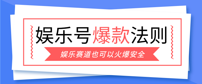 娱乐号爆文深度拆解“安全”爆款秘籍，新手也能轻松上手写单篇10万+-佳佳云创网