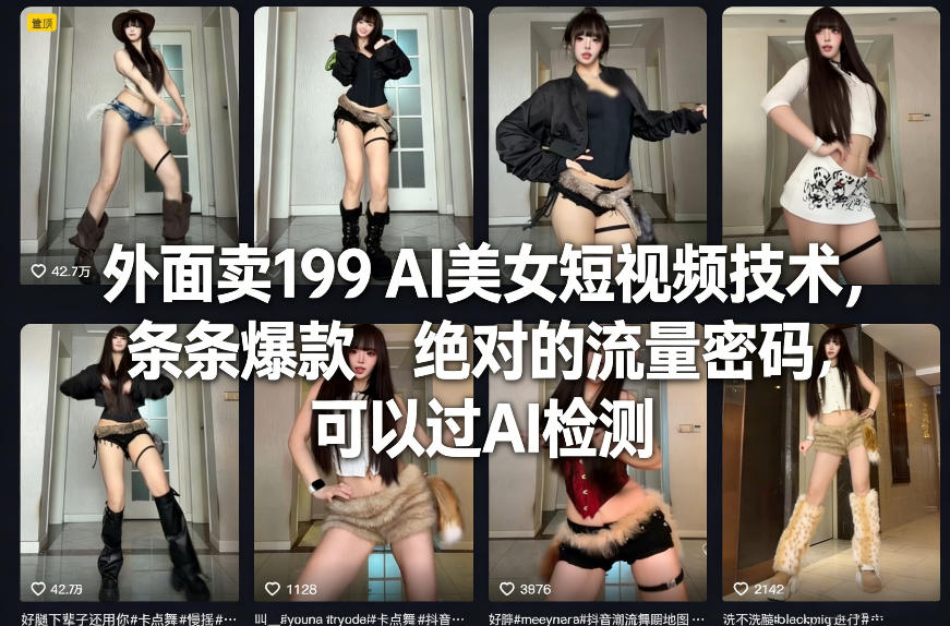 外面卖199 AI美女短视频技术，条条爆款，绝对的流量密码，可以过AI检测-佳佳云创网