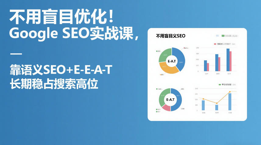 不用盲目优化！Google SEO实战课，靠语义SEO+E-E-A-T，长期稳占搜索高位-佳佳云创网
