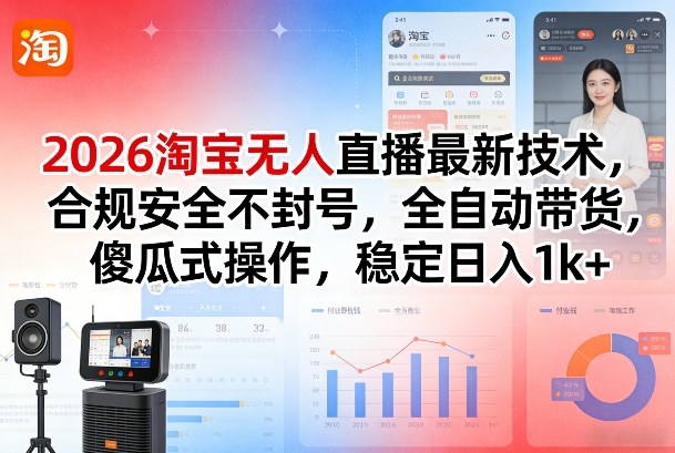 2026淘宝无人直播最新技术，合规安全不封号，全自动带货，傻瓜式操作，稳定日入1k+【揭秘】-佳佳云创网