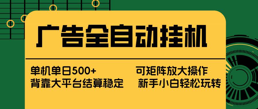（17541期） 广告全自动挂机 单机单日500+ 矩阵放大 背靠大平台 绿色稳定 新手小白轻松玩转-佳佳云创网