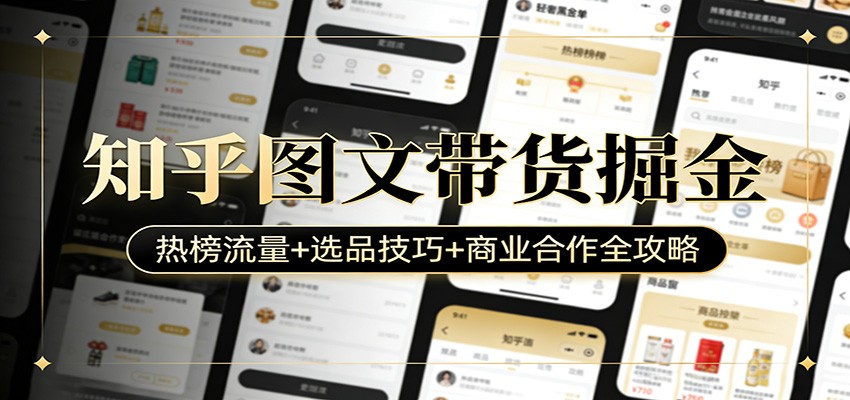 知乎图文带货掘金：热榜流量+选品技巧+商业合作全攻略-佳佳云创网