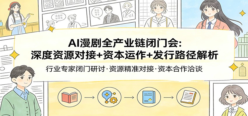 AI漫剧全产业链闭门会：深度资源对接+资本运作+发行路径解析-佳佳云创网