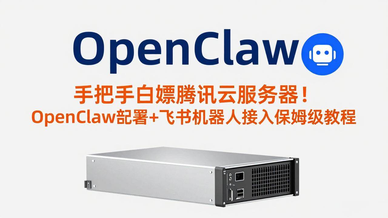 （17556期）手把手白嫖腾讯云服务器！OpenClaw部署+飞书机器人接入保姆级教程-佳佳云创网