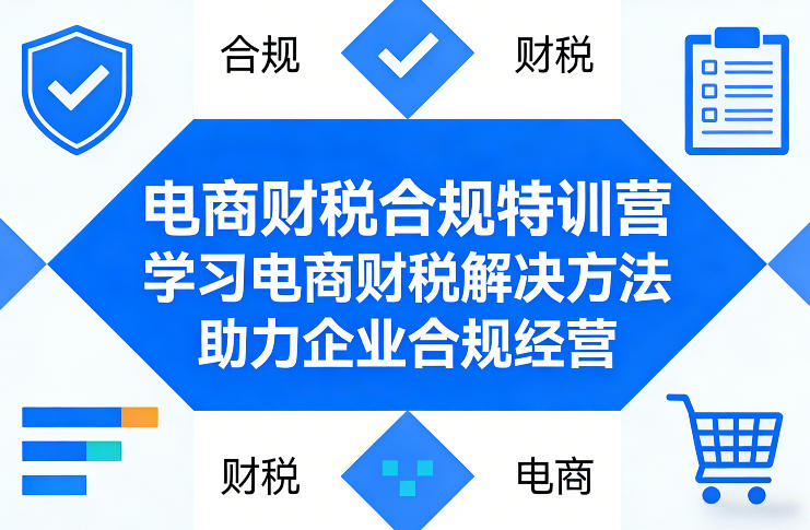 电商财税合规特训营，学习电商财税解决方法，助力企业合规经营-佳佳云创网