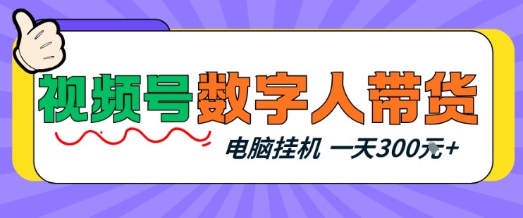 视频号数字人带货，电脑挂G项目，新手小白轻松一天3张+【揭秘】-佳佳云创网