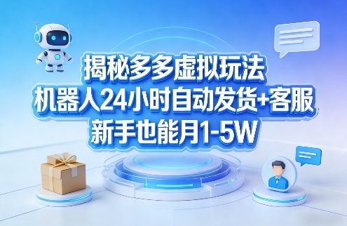 揭秘多多虚拟玩法，机器人24小时自动发货+客服，新手也能月1-5W！-佳佳云创网